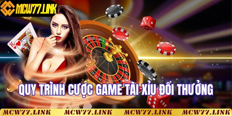 Quy trình cược game tài xỉu đổi thưởng uy tín tại MCW77